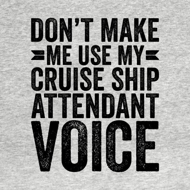 Don't Make Me Use My Cruise Ship Attendant Voice by Saimarts
